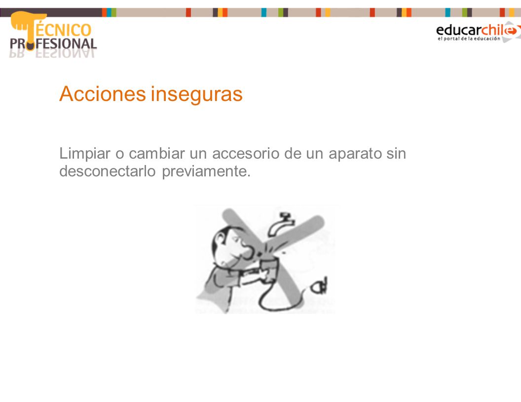 Acciones inseguras Limpiar o cambiar un accesorio de un aparato sin desconectarlo previamente.