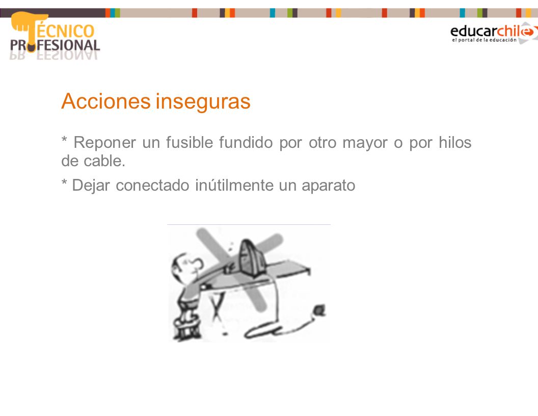Acciones inseguras * Reponer un fusible fundido por otro mayor o por hilos de cable.