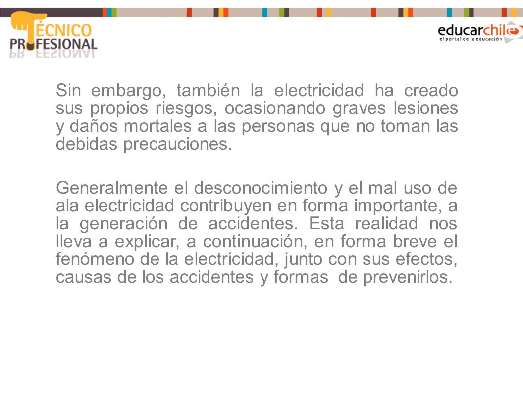 Sin embargo, también la electricidad ha creado sus propios riesgos, ocasionando graves lesiones y daños mortales a las personas que no toman las debidas precauciones.