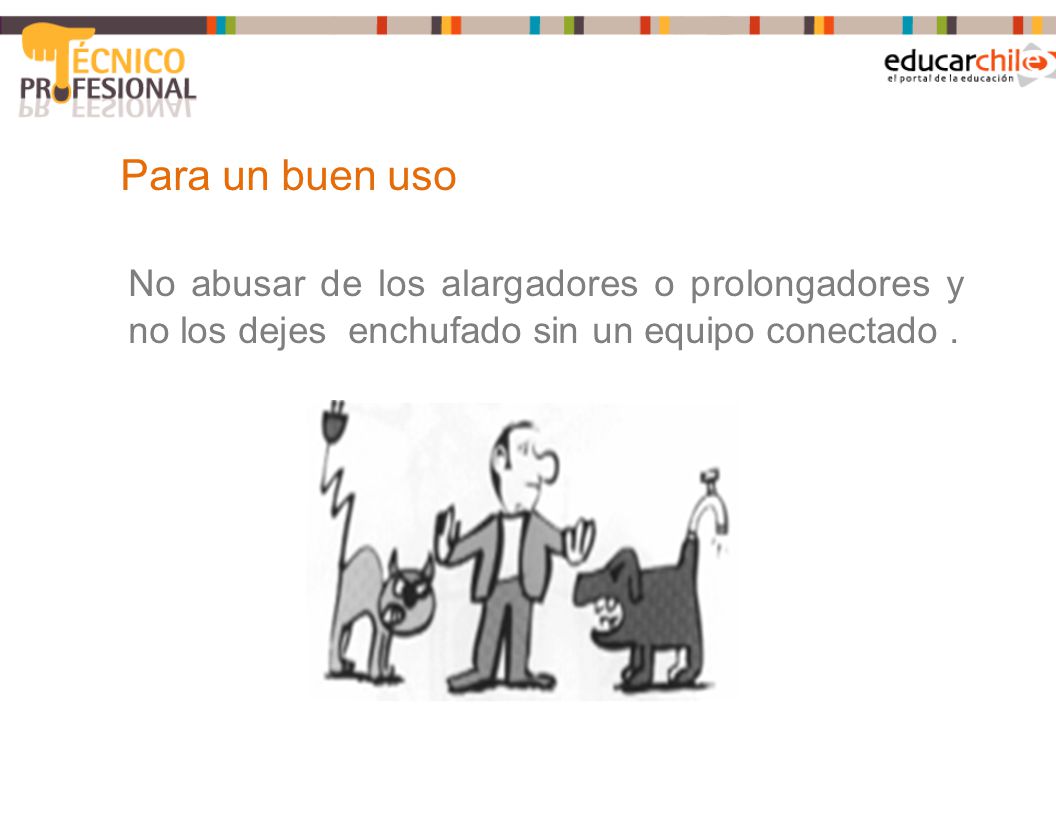 Para un buen uso No abusar de los alargadores o prolongadores y no los dejes enchufado sin un equipo conectado .