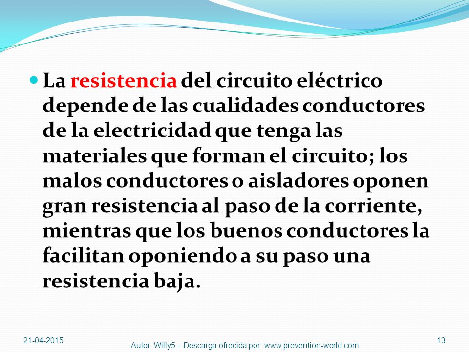 La resistencia del circuito eléctrico depende de las cualidades conductores de la electricidad que tenga las materiales que forman el circuito; los malos conductores o aisladores oponen gran resistencia al paso de la corriente, mientras que los buenos conductores la facilitan oponiendo a su paso una resistencia baja.