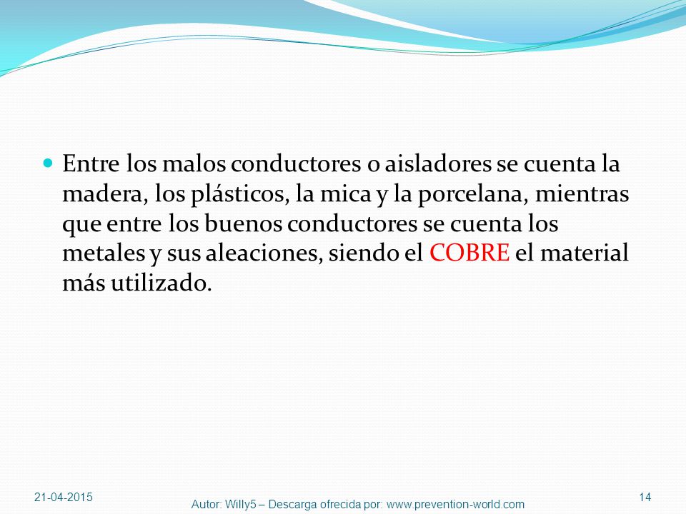 Entre los malos conductores o aisladores se cuenta la madera, los plásticos, la mica y la porcelana, mientras que entre los buenos conductores se cuenta los metales y sus aleaciones, siendo el COBRE el material más utilizado.