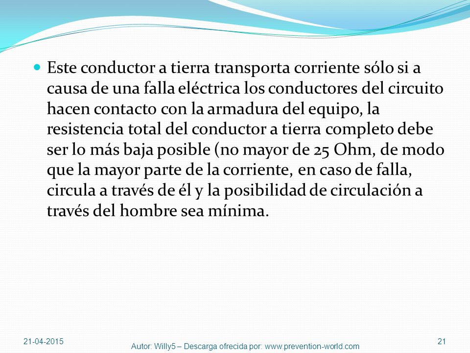 Este conductor a tierra transporta corriente sólo si a causa de una falla eléctrica los conductores del circuito hacen contacto con la armadura del equipo, la resistencia total del conductor a tierra completo debe ser lo más baja posible (no mayor de 25 Ohm, de modo que la mayor parte de la corriente, en caso de falla, circula a través de él y la posibilidad de circulación a través del hombre sea mínima.