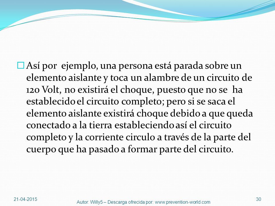 Así por ejemplo, una persona está parada sobre un elemento aislante y toca un alambre de un circuito de 120 Volt, no existirá el choque, puesto que no se ha establecido el circuito completo; pero si se saca el elemento aislante existirá choque debido a que queda conectado a la tierra estableciendo así el circuito completo y la corriente circulo a través de la parte del cuerpo que ha pasado a formar parte del circuito.