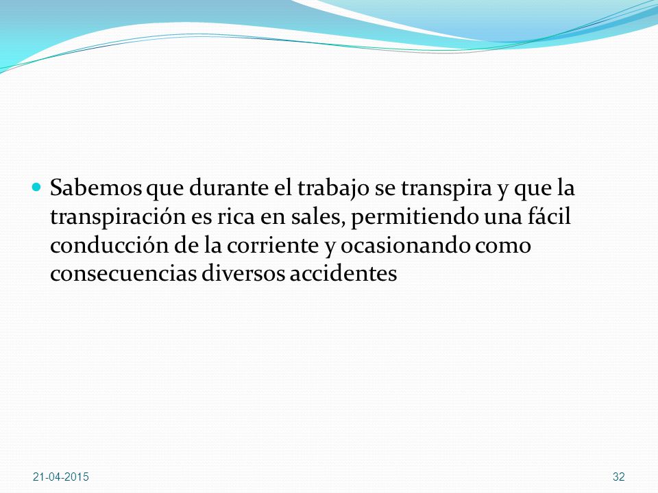 Sabemos que durante el trabajo se transpira y que la transpiración es rica en sales, permitiendo una fácil conducción de la corriente y ocasionando como consecuencias diversos accidentes