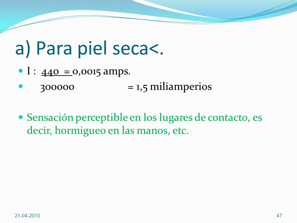 a) Para piel seca<. I : 440 = 0,0015 amps.