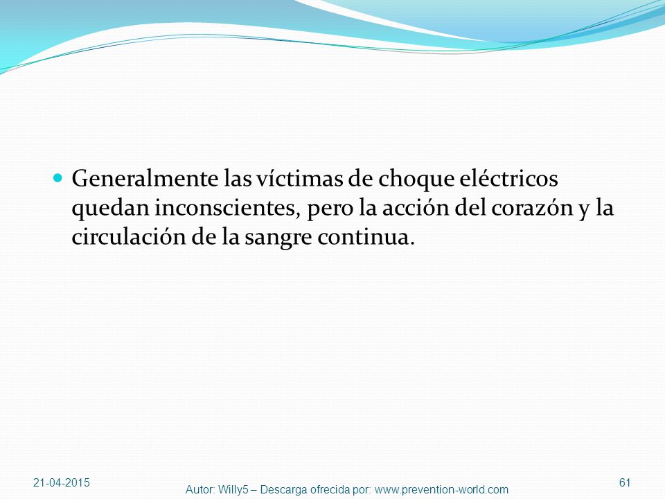 Generalmente las víctimas de choque eléctricos quedan inconscientes, pero la acción del corazón y la circulación de la sangre continua.