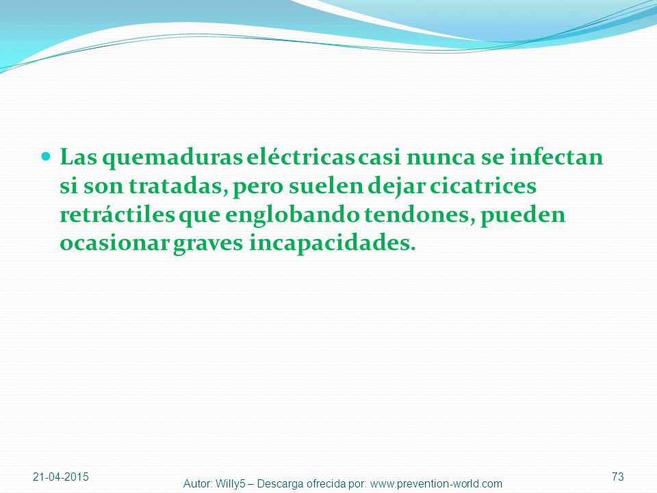 Las quemaduras eléctricas casi nunca se infectan si son tratadas, pero suelen dejar cicatrices retráctiles que englobando tendones, pueden ocasionar graves incapacidades.