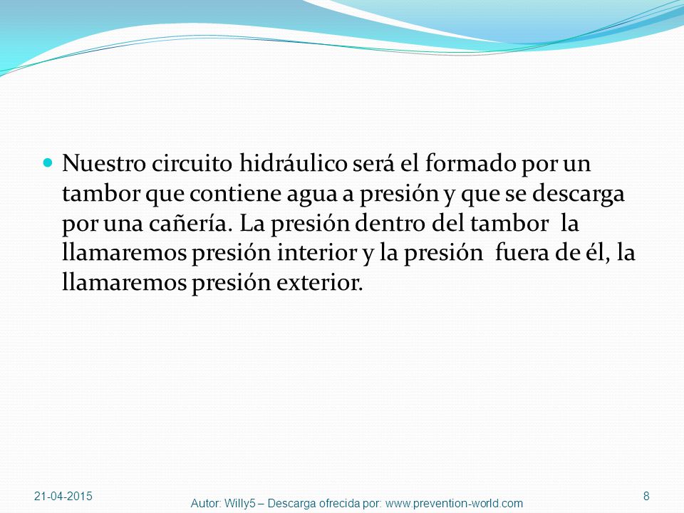 Nuestro circuito hidráulico será el formado por un tambor que contiene agua a presión y que se descarga por una cañería. La presión dentro del tambor la llamaremos presión interior y la presión fuera de él, la llamaremos presión exterior.