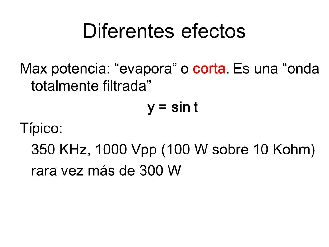 Diferentes efectos Max potencia: evapora o corta. Es una onda totalmente filtrada y = sin t. Típico: