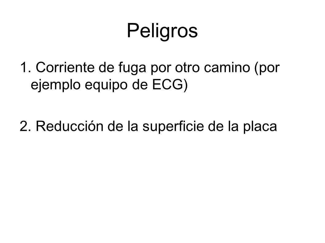 Peligros 1. Corriente de fuga por otro camino (por ejemplo equipo de ECG) 2.