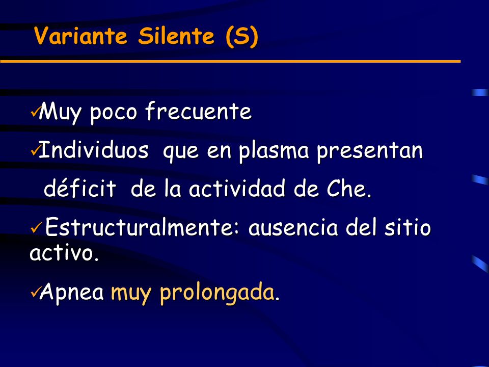 Variante Silente (S) Muy poco frecuente. Individuos que en plasma presentan. déficit de la actividad de Che.