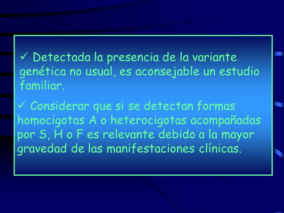 Detectada la presencia de la variante genética no usual, es aconsejable un estudio familiar.