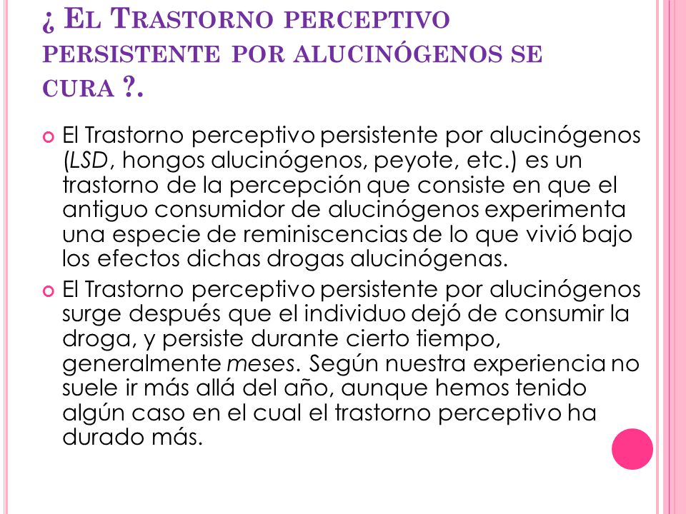 ¿ El Trastorno perceptivo persistente por alucinógenos se cura .