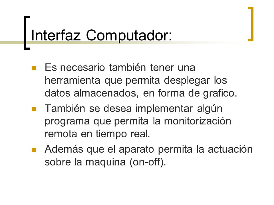 Interfaz Computador: Es necesario también tener una herramienta que permita desplegar los datos almacenados, en forma de grafico.