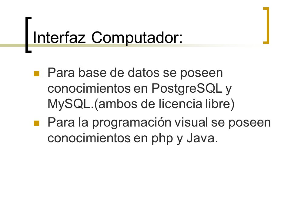 Interfaz Computador: Para base de datos se poseen conocimientos en PostgreSQL y MySQL.(ambos de licencia libre)