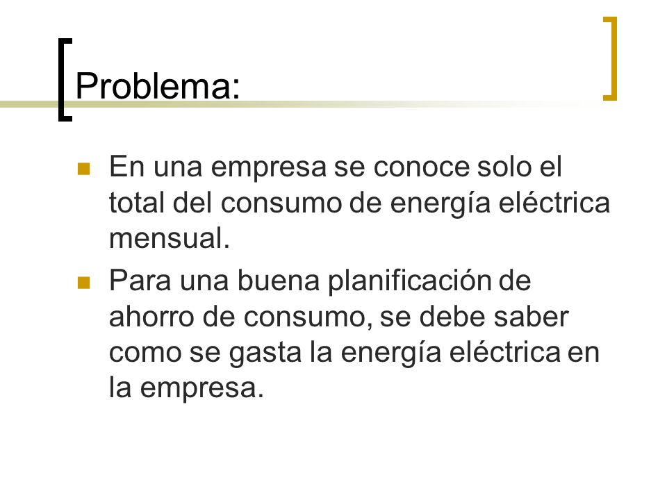 Problema: En una empresa se conoce solo el total del consumo de energía eléctrica mensual.