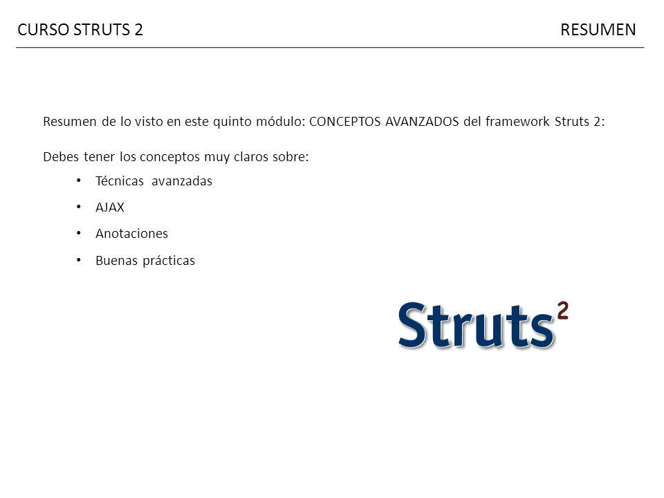 CURSO STRUTS 2 RESUMEN. Resumen de lo visto en este quinto módulo: CONCEPTOS AVANZADOS del framework Struts 2: