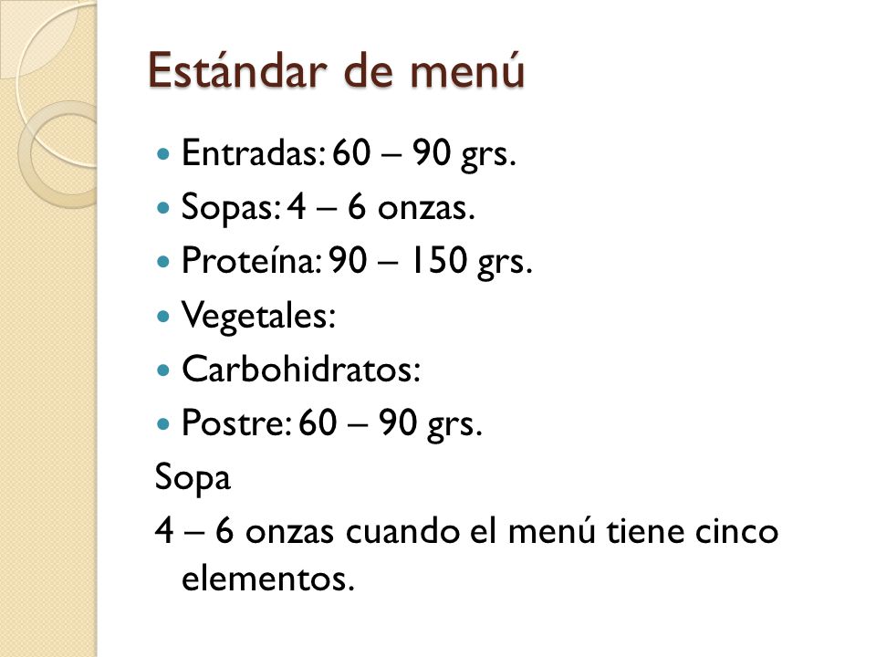Estándar de menú Entradas: 60 – 90 grs. Sopas: 4 – 6 onzas.