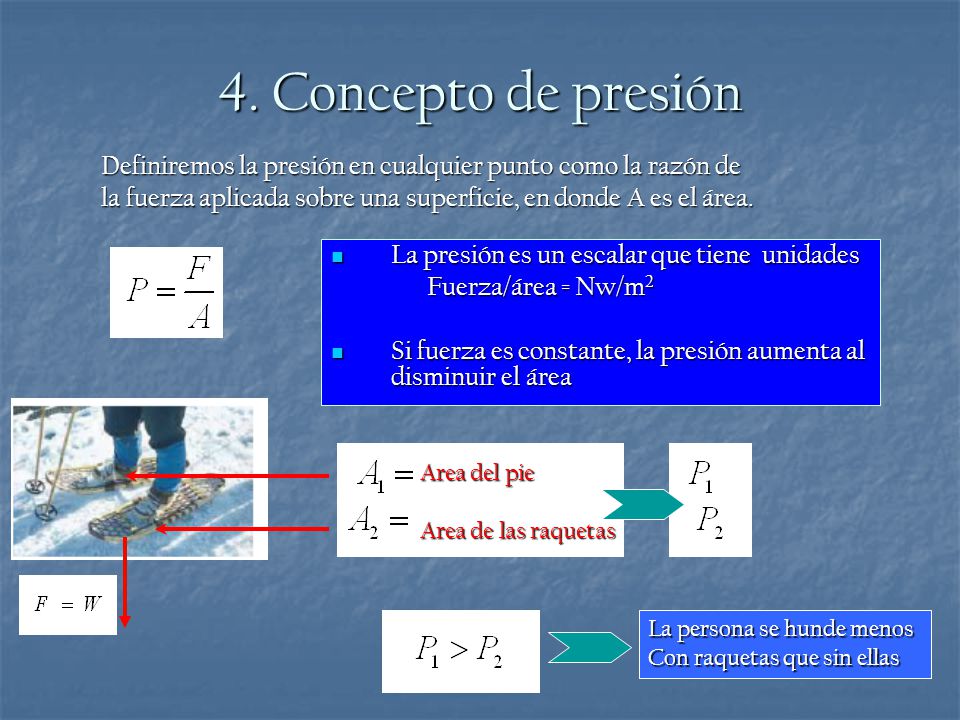 4. Concepto de presión Definiremos la presión en cualquier punto como la razón de. la fuerza aplicada sobre una superficie, en donde A es el área.