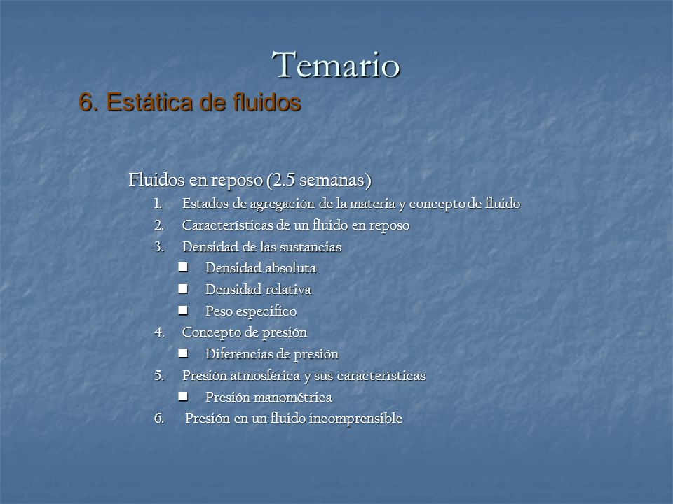 Temario 6. Estática de fluidos Fluidos en reposo (2.5 semanas)