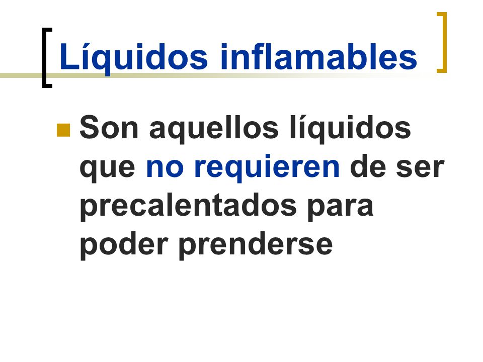 Líquidos inflamables Son aquellos líquidos que no requieren de ser precalentados para poder prenderse.