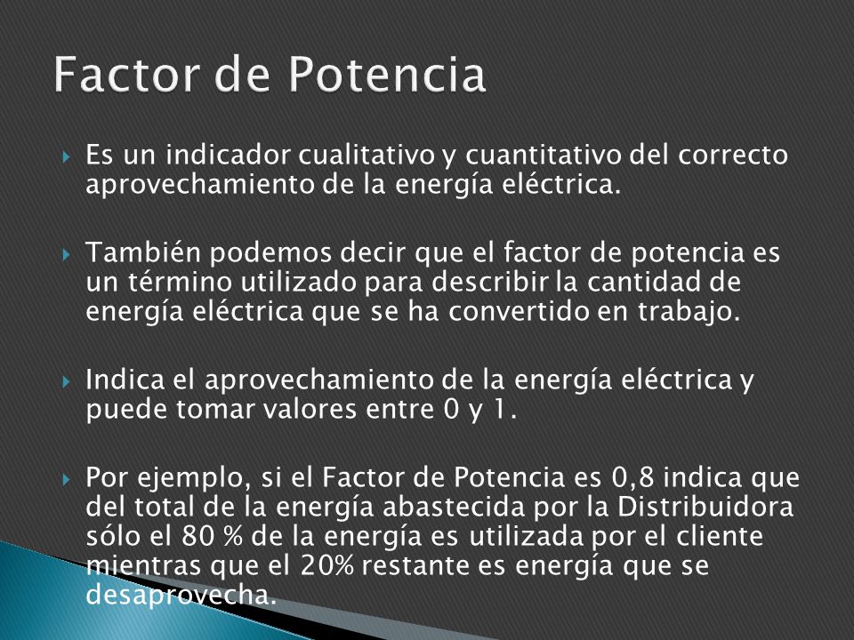 Factor de Potencia Es un indicador cualitativo y cuantitativo del correcto aprovechamiento de la energía eléctrica.