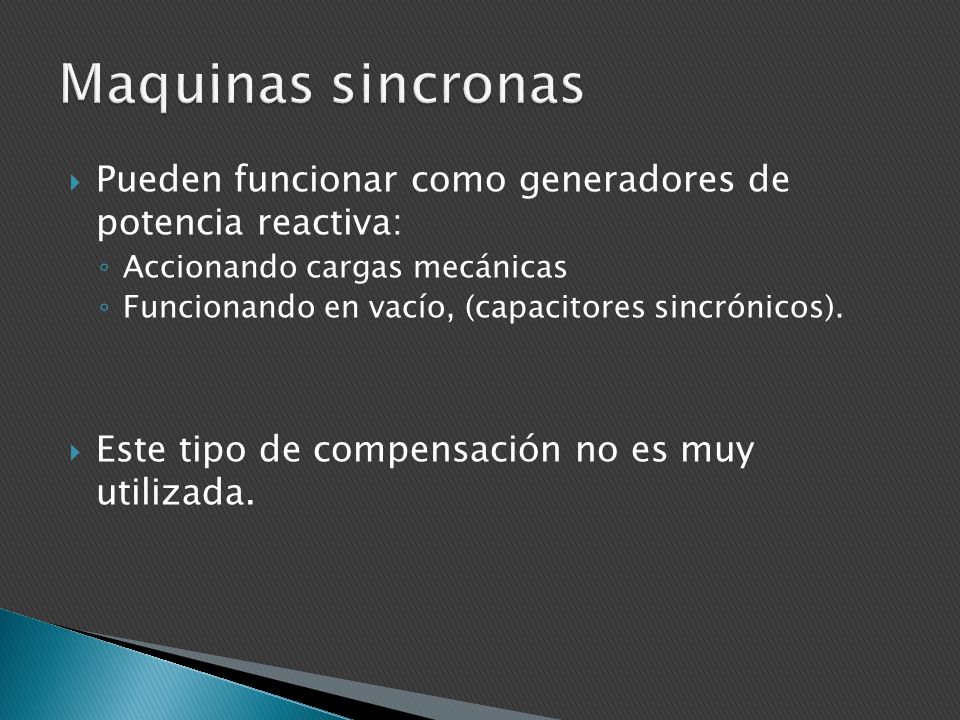 Maquinas sincronas Pueden funcionar como generadores de potencia reactiva: Accionando cargas mecánicas.