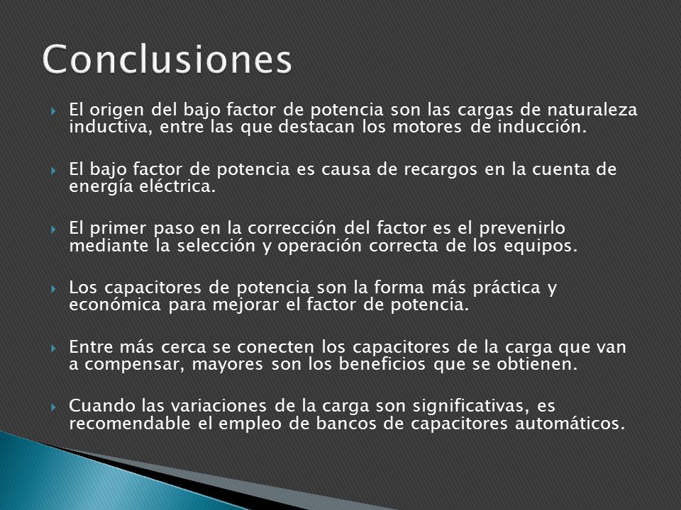 Conclusiones El origen del bajo factor de potencia son las cargas de naturaleza inductiva, entre las que destacan los motores de inducción.