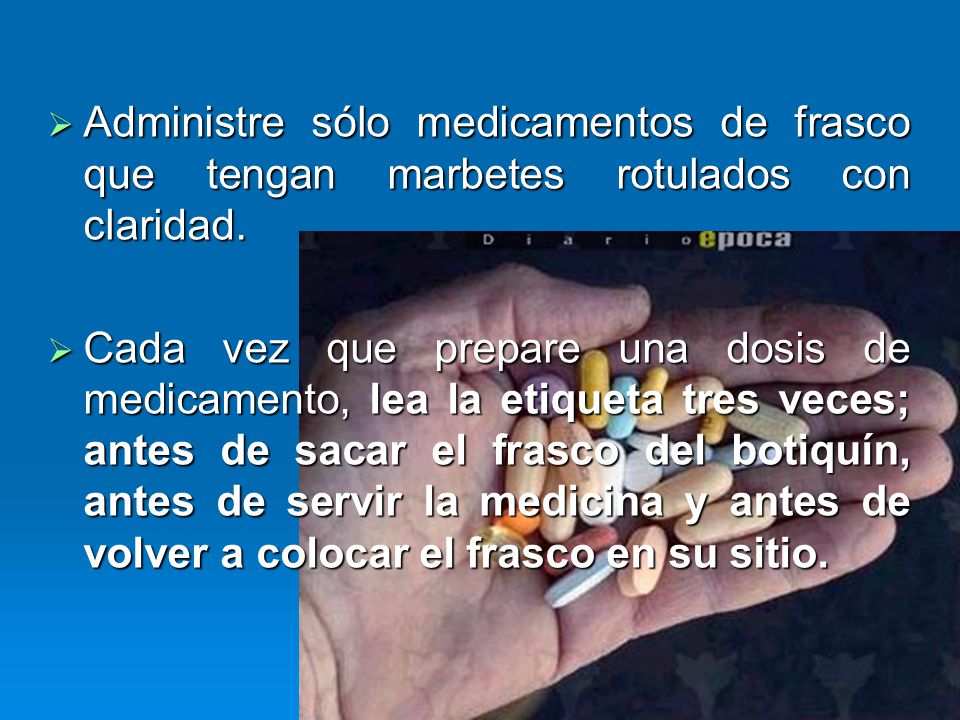 Administre sólo medicamentos de frasco que tengan marbetes rotulados con claridad.