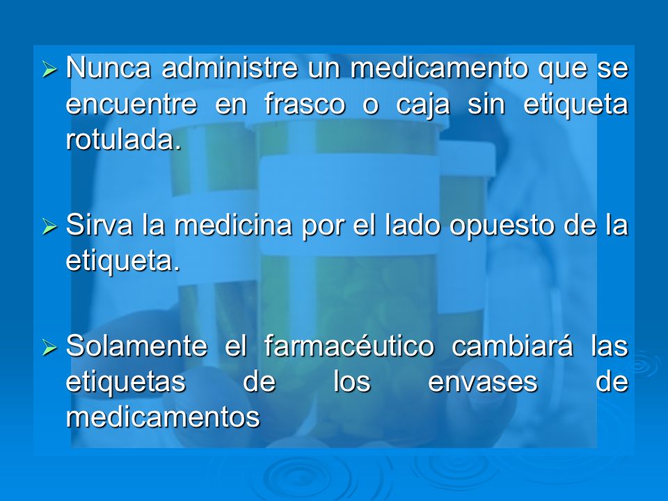 Nunca administre un medicamento que se encuentre en frasco o caja sin etiqueta rotulada.