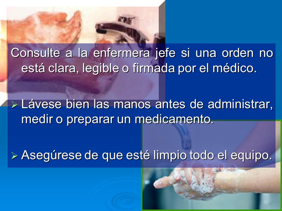 Consulte a la enfermera jefe si una orden no está clara, legible o firmada por el médico.