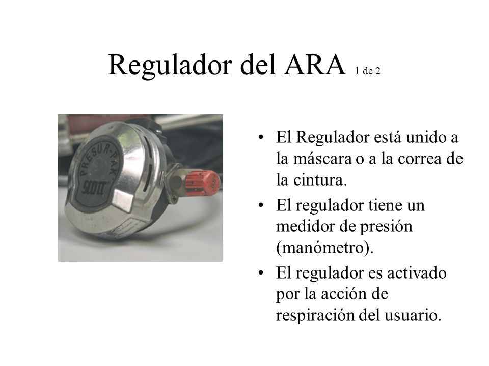 Regulador del ARA 1 de 2 El Regulador está unido a la máscara o a la correa de la cintura. El regulador tiene un medidor de presión (manómetro).