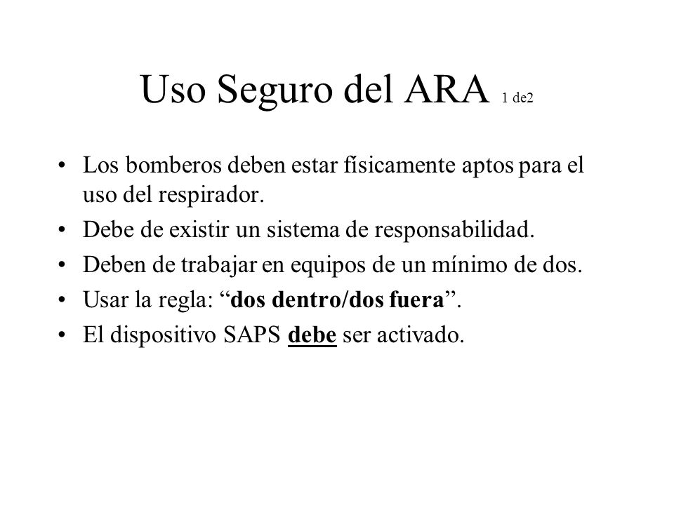 Uso Seguro del ARA 1 de2 Los bomberos deben estar físicamente aptos para el uso del respirador. Debe de existir un sistema de responsabilidad.