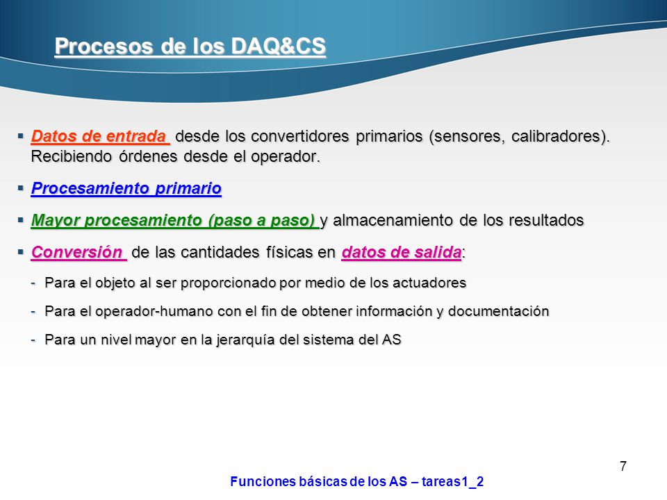 Procesos de los DAQ&CS Datos de entrada desde los convertidores primarios (sensores, calibradores). Recibiendo órdenes desde el operador.