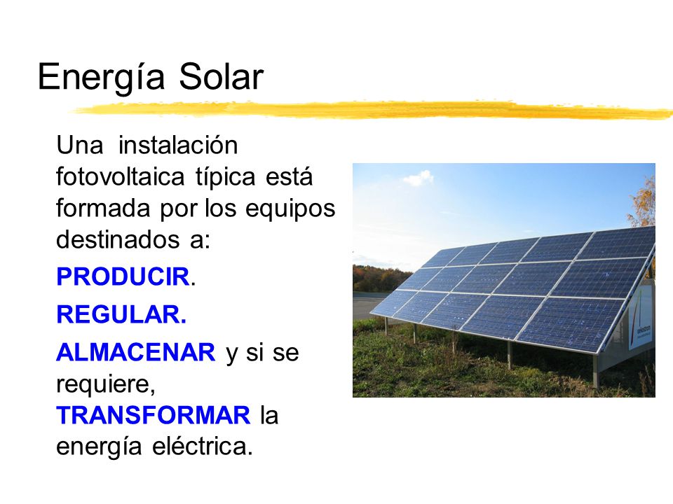 Energía Solar Una instalación fotovoltaica típica está formada por los equipos destinados a: PRODUCIR.