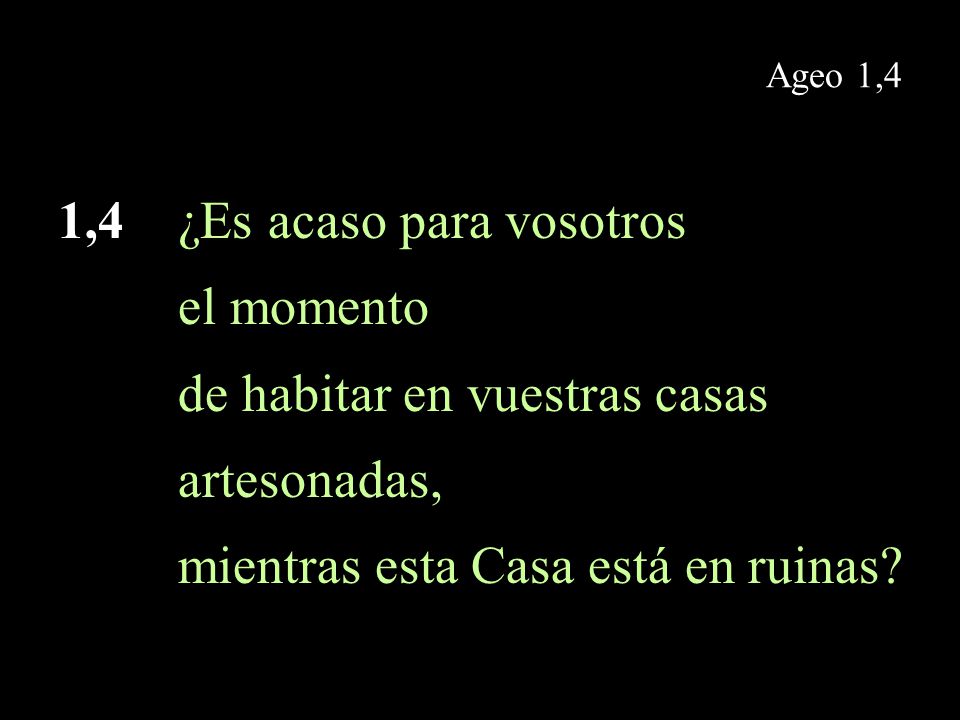 1,4 ¿Es acaso para vosotros el momento de habitar en vuestras casas