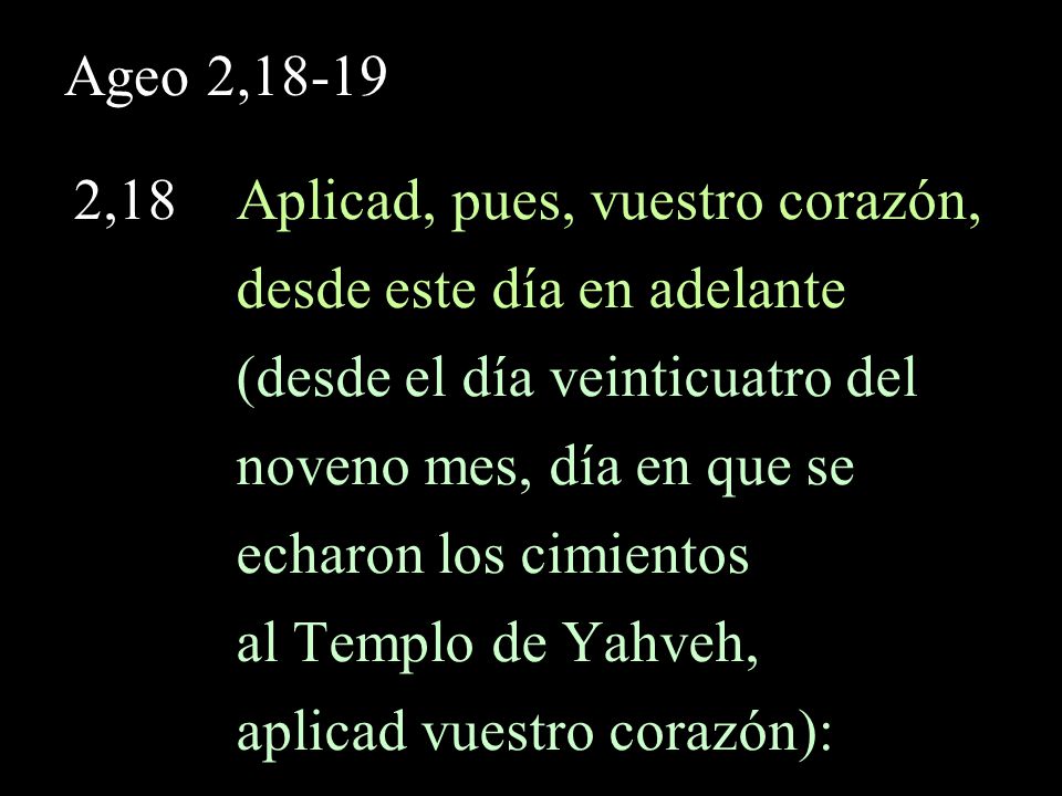 Ageo 2, ,18 Aplicad, pues, vuestro corazón, desde este día en adelante. (desde el día veinticuatro del.