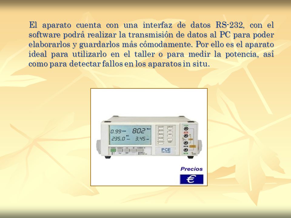 El aparato cuenta con una interfaz de datos RS-232, con el software podrá realizar la transmisión de datos al PC para poder elaborarlos y guardarlos más cómodamente.