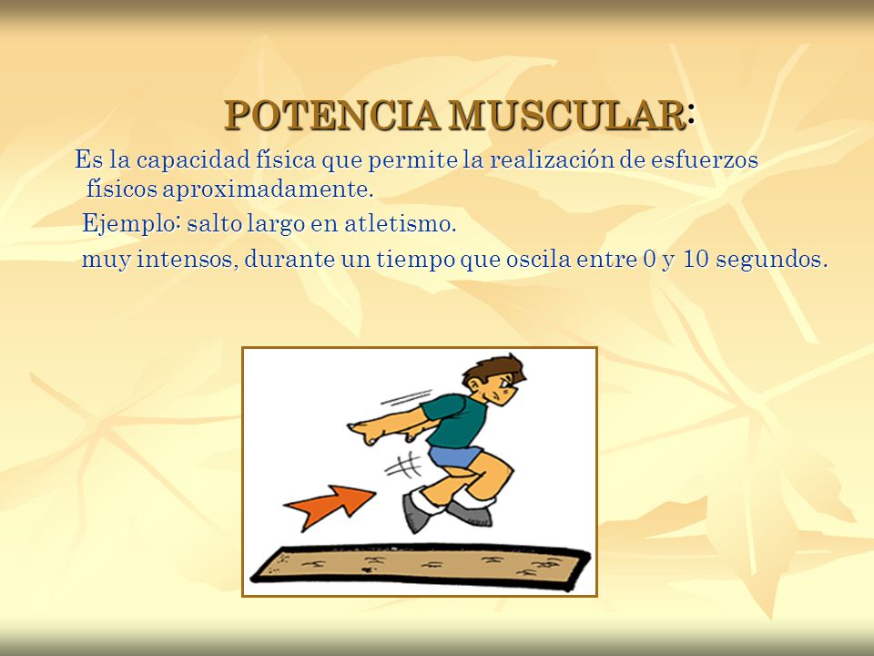 POTENCIA MUSCULAR: Es la capacidad física que permite la realización de esfuerzos físicos aproximadamente.