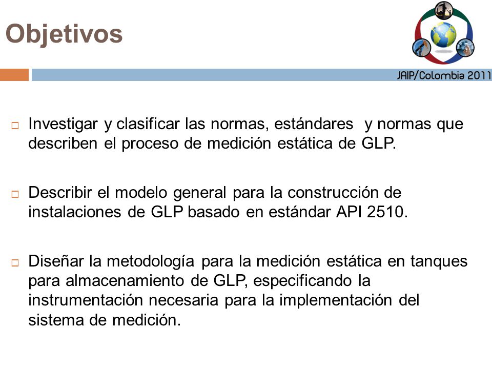 Objetivos Investigar y clasificar las normas, estándares y normas que describen el proceso de medición estática de GLP.