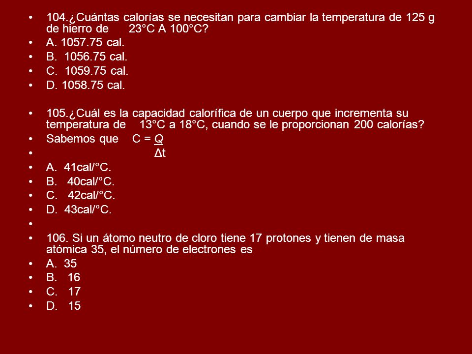 104.¿Cuántas calorías se necesitan para cambiar la temperatura de 125 g de hierro de 23°C A 100°C
