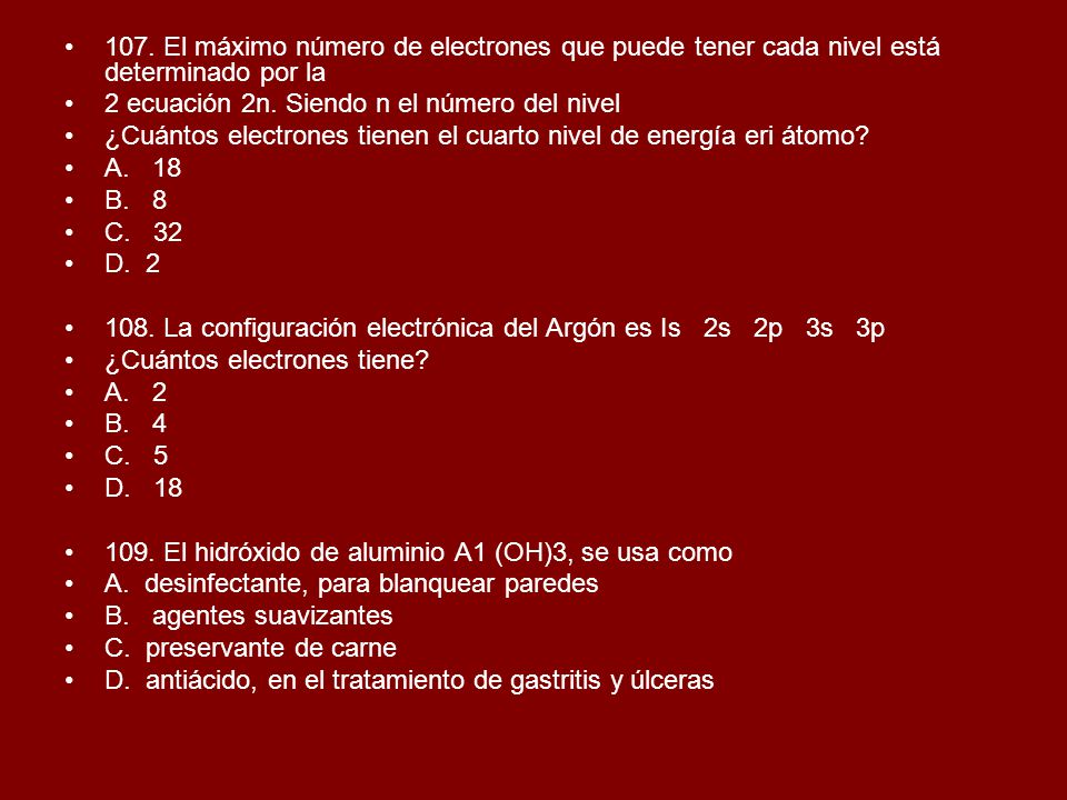 107. El máximo número de electrones que puede tener cada nivel está determinado por la