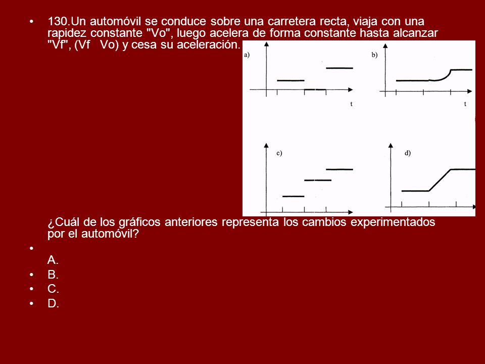 130.Un automóvil se conduce sobre una carretera recta, viaja con una rapidez constante Vo , luego acelera de forma constante hasta alcanzar Vf , (Vf Vo) y cesa su aceleración.