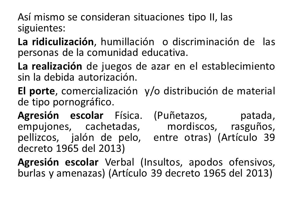Así mismo se consideran situaciones tipo II, las siguientes: La ridiculización, humillación o discriminación de las personas de la comunidad educativa.
