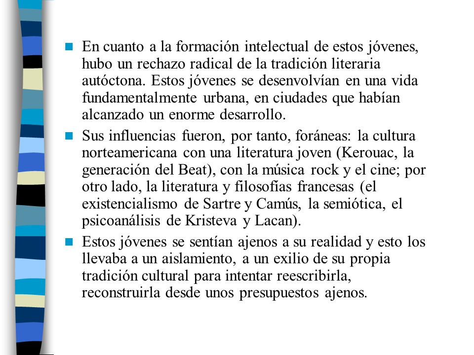 En cuanto a la formación intelectual de estos jóvenes, hubo un rechazo radical de la tradición literaria autóctona. Estos jóvenes se desenvolvían en una vida fundamentalmente urbana, en ciudades que habían alcanzado un enorme desarrollo.