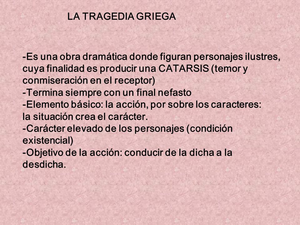 LA TRAGEDIA GRIEGA -Es una obra dramática donde figuran personajes ilustres, cuya finalidad es producir una CATARSIS (temor y.