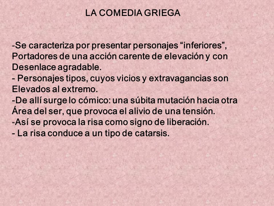 LA COMEDIA GRIEGA -Se caracteriza por presentar personajes inferiores , Portadores de una acción carente de elevación y con.