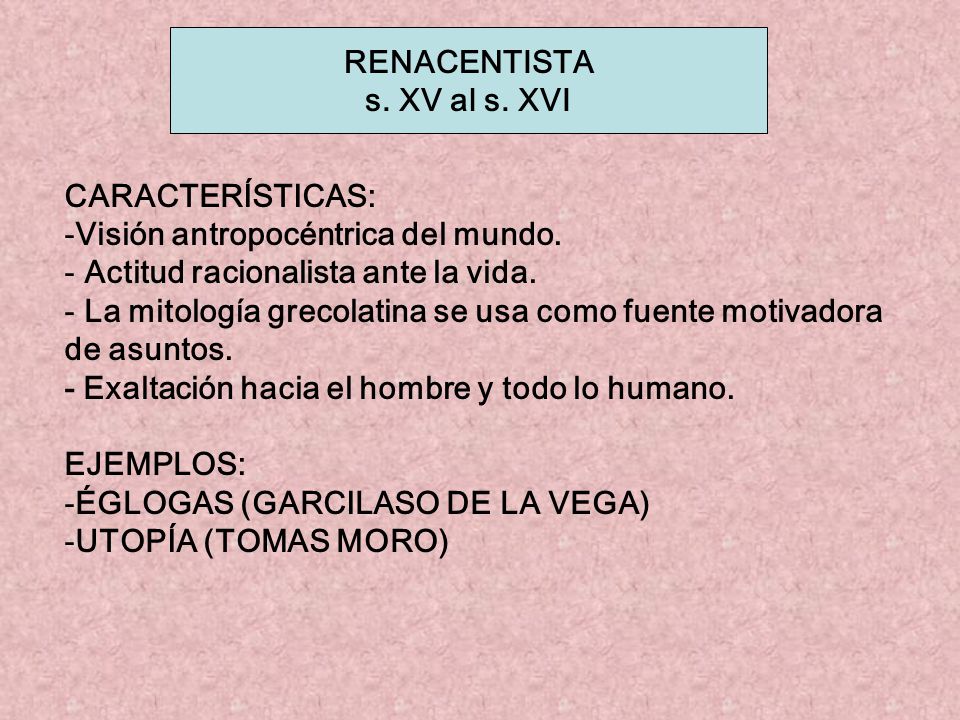 RENACENTISTA s. XV al s. XVI. CARACTERÍSTICAS: Visión antropocéntrica del mundo. Actitud racionalista ante la vida.