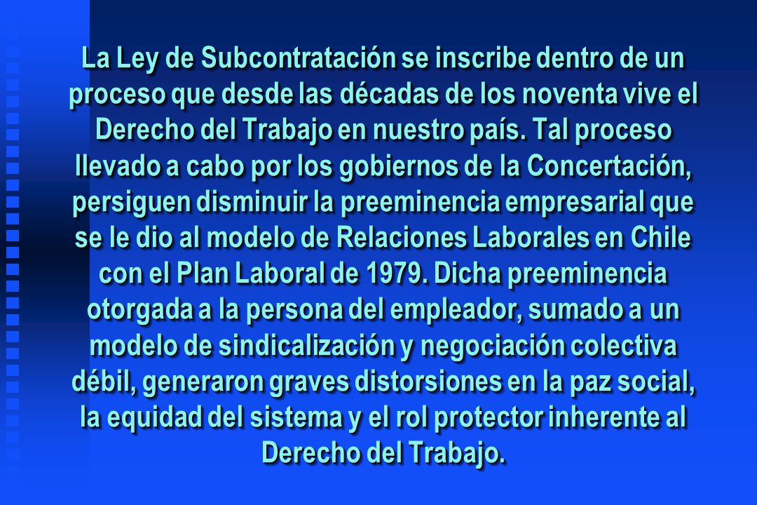 La Ley de Subcontratación se inscribe dentro de un proceso que desde las décadas de los noventa vive el Derecho del Trabajo en nuestro país.